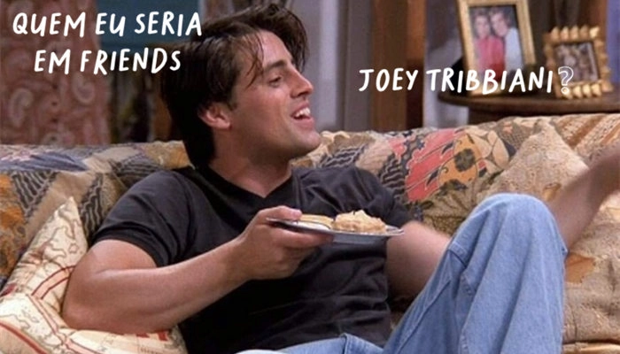 joey tribbiani quem eu seria em friends