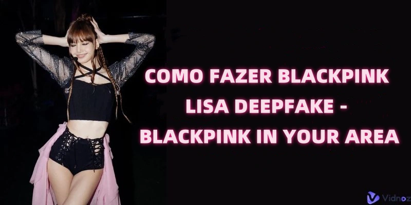 Como Fazer Foto da LISA Deepfake - BLACKPINK IN YOUR AREA
