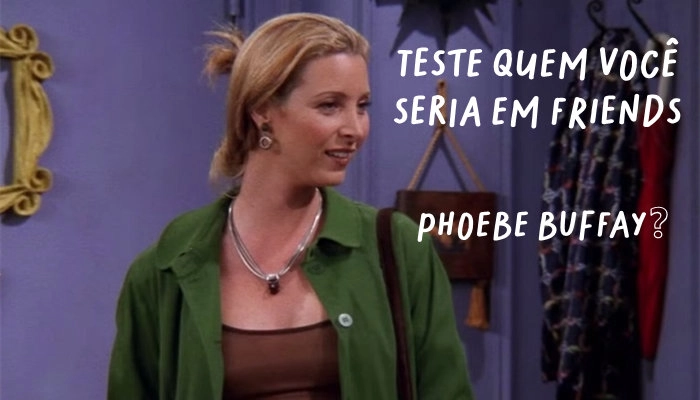 phoebe buffay teste quem você seria em friends